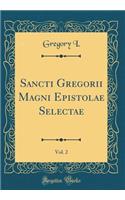 Sancti Gregorii Magni Epistolae Selectae, Vol. 2 (Classic Reprint)