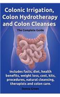 Colonic Irrigation, Colon Hydrotherapy and Colon Cleanses.Includes Facts, Diet, Health Benefits, Weight Loss, Cost, Kits, Procedures, Natural Cleansin