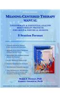 Meaning-Centered Therapy Manual: Logotherapy & Existential Analysis Brief Therapy Protocol for Group & Individual Sessions