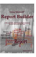 Using Microsoft Report Builder: A Microsoft Office Report Authoring Environment for SQL Server and Other Data