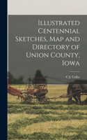 Illustrated Centennial Sketches, map and Directory of Union County, Iowa