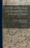 Letters of William Von Humboldt to a Female Friend