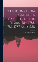 Selections From Calcutta Gazettes of the Years 1784, 1785, 1786, 1787 and 1788