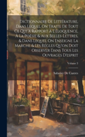 Dictionnaire De Littérature, Dans Lequel On Traite De Tout Ce Qui a Rapport À L'éloquence, À La Poësie & Aux Belles-Lettres, & Dans Lequel On Enseigne La Marche & Les Régles Qu'on Doit Observer Dans Tous Les Ouvrages D'esprit; Volume 3