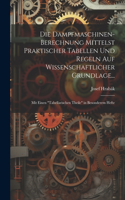 Dampfmaschinen-Berechnung Mittelst Praktischer Tabellen Und Regeln Auf Wissenschaftlicher Grundlage...