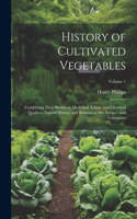 History of Cultivated Vegetables: Comprising Their Botanical, Medicinal, Edible, and Chemical Qualities; Natural History; and Relation to Art, Science, and Commerce; Volume 1