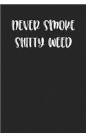 Never Smoke Shitty Weed