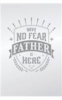 Have No Fear Father Is Here