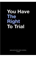 You Have The Right To Trial, Medium Blank Lined Journal, 109 Pages