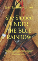 She Slipped UNDER THE BLUE RAINBOW