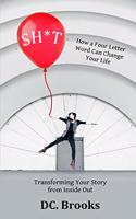 Sh*t: How a Four-Letter Word Can Change Your life: Transforming Your Story From Inside Out