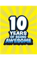 10 Years Of Being Awesome: Sketchbook Journal With Blank Pages To Draw And Write In For Boys Celebrating Turning Ten Years Old Of Age Birthday Gift