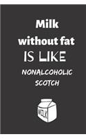 Milk without fat is like nonalcoholic Scotch