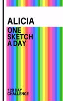 Alicia: Personalized colorful rainbow sketchbook with name: One sketch a day for 120 days challenge