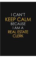 I Can't Keep Calm Because I Am A Real Estate Clerk: Motivational: 6X9 unlined 129 pages Notebook writing journal