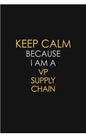 Keep Calm Because I Am A VP Supply Chain: Motivational: 6X9 unlined 120 pages Notebook writing journal