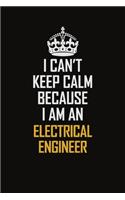I Can't Keep Calm Because I Am An electrical engineer