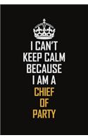 I Can't Keep Calm Because I Am A Chief Of Party