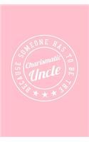 BECAUSE SOMEONE HAS TO BE THE Charismatic Uncle