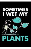 Sometimes I Wet My Plants
