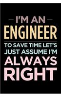 I'm an Engineer, to Save Time Let's Just Assume I'm Always Right: Blank Lined Novelty Office Humor Themed Notebook to Write In: Wide Ruled Interior