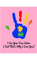 I See Your True Colors And That's Why I Love You: Daily and Weekly Activities and Goals Diary For Tracking Autistic Children's Learning And Skills (For Parents, Teachers And Coaches)