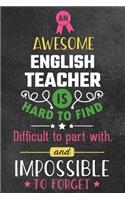 An Awesome English Teacher Is Hard to Find Difficult to Part with and Impossible to Forget: Blank Line Teacher Appreciation Journal / Retirement / Thank You / Year End Gift (6 X 9 - 110 Wide Pages)