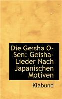 Die Geisha O Sen: Geisha Lieder Nach Japanischen Motiven: Geisha Lieder Nach Japanischen Motiven