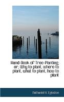 Hand-Book of Tree-Planting; Or, Why to Plant, Where to Plant, What to Plant, How to Plant: (English)