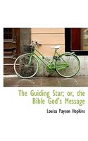 The Guiding Star; Or, the Bible God's Message
