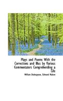 Plays and Poems with the Corrections and Illus by Various Commentators Comprehending a Life