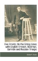 Five Fronts: On the Firing-Lines with English-French, Austrian, German and Russian Troops