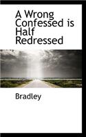 A Wrong Confessed Is Half Redressed