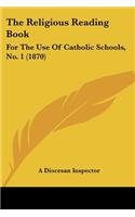 The Religious Reading Book: For The Use Of Catholic Schools, No. 1 (1870)(English)