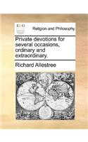 Private Devotions for Several Occasions, Ordinary and Extraordinary.