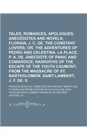 Tales, Romances, Apologues, Anecedotes and Novels; Florian, J. P. C. de. the Constant Lovers Or, the Adventures of Pedro and Celestina. La Place, P. A. de. Anecdote of Panic and Cowardice Narrative of the Escape of the Youth Volume 2
