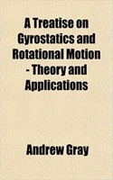 A Treatise on Gyrostatics and Rotational Motion - Theory and Applications: (English)