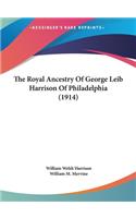 The Royal Ancestry Of George Leib Harrison Of Philadelphia (1914)