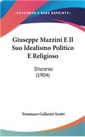 Giuseppe Mazzini E Il Suo Idealismo Politico E Religioso