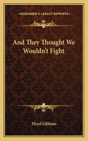 And They Thought We Wouldn't Fight