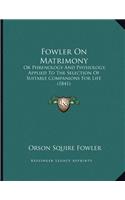 Fowler On Matrimony: Or Phrenology And Physiology, Applied To The Selection Of Suitable Companions For Life (1841)