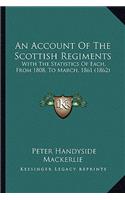 Account Of The Scottish Regiments: With The Statistics Of Each, From 1808, To March, 1861 (1862)