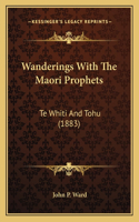 Wanderings With The Maori Prophets: Te Whiti And Tohu (1883)