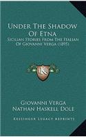 Under The Shadow Of Etna: Sicilian Stories From The Italian Of Giovanni Verga (1895)