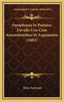Paraphrasis In Psalmos Davidis Una Cum Annotationibus Et Argumentis (1662)