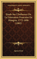 Etude Sur L'Influence De La Litterature Francaise En Hongrie, 1772-1896 (1902)