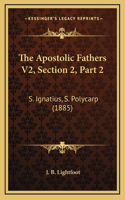 The Apostolic Fathers V2, Section 2, Part 2: S. Ignatius, S. Polycarp (1885)