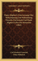 Dante Alighieri's Unterweisung Uber Weltschopsung Und Weltordnung Diesseits Und Jenseits Und Dante Alighieri Ueber Die Monarchie (1863)