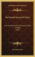 The Devoted Servant Of Christ: A Sermon Delivered At The Funeral Of Paul Litchfield (1828)