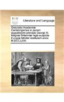 Gratulatio Academiæ Cantabrigiensis in pacem augustissimi principis Georgii III. Magnæ Britanniæ regis auspiciis Europæ feliciter restitutam anno M.DCC.LXIII.: (Multiple Languages)